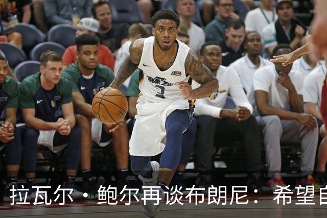 拉瓦尔·鲍尔再谈布朗尼：希望自己被证明是错的，但没有